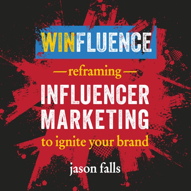 Winfluence: Reframing Influencer Marketing to Ignite Your Brand
