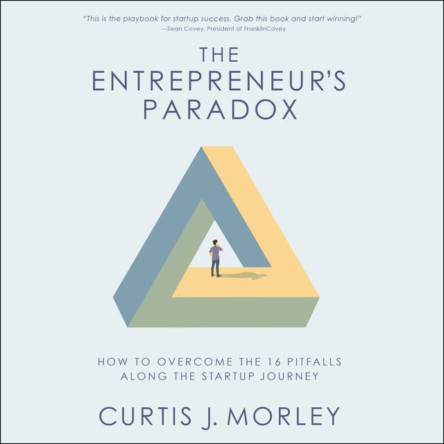 The Entrepreneur’s Paradox: And How to Overcome the 16 Pitfalls Along the Startup Journey