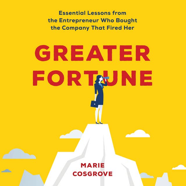 Greater Fortune: Essential Lessons from the Entrepreneur Who Bought the Company That Fired Her