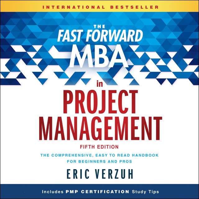 The Fast Forward MBA in Project Management : The Comprehensive, Easy to Read Handbook for Beginners and Pros
