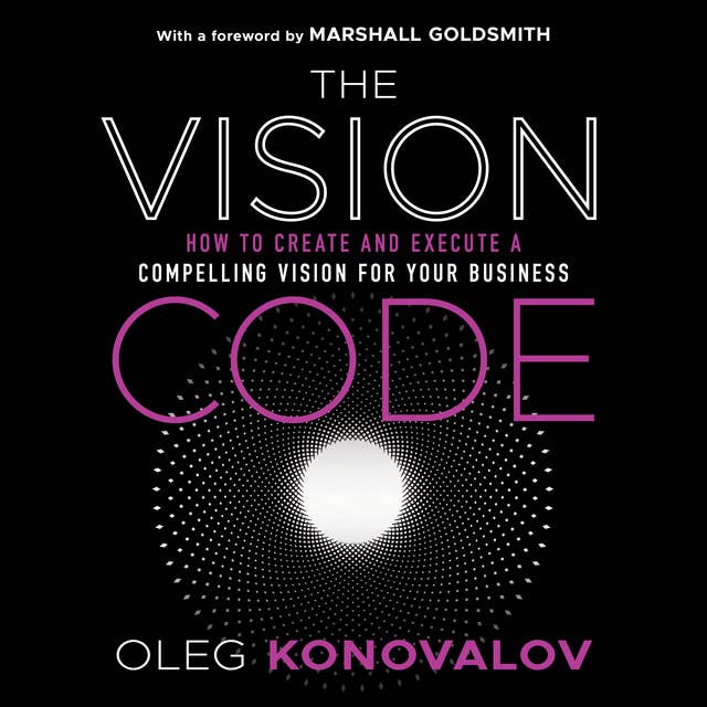 The Vision Code: How to Create and Execute a Compelling Vision for your Business