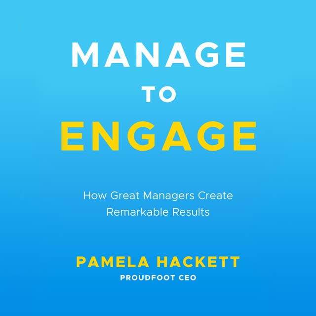 Manage to Engage: How Great Managers Create Remarkable Results