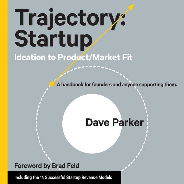 Trajectory: Startup: Ideation to Product/Market Fit - A Handbook for Founders and Anyone Supporting Them