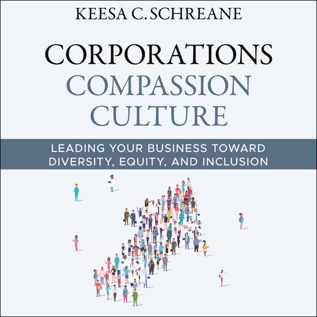 Corporations Compassion Culture: Leading Your Business toward Diversity, Equity, and Inclusion