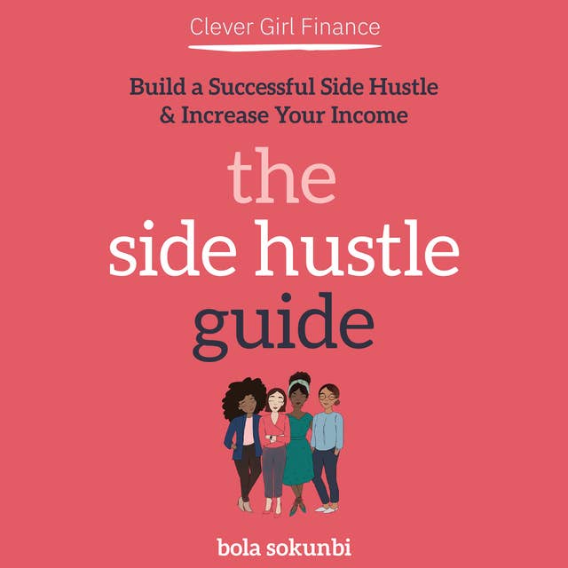 Clever Girl Finance: The Side Hustle Guide: Build a Successful Side Hustle and Increase Your Income