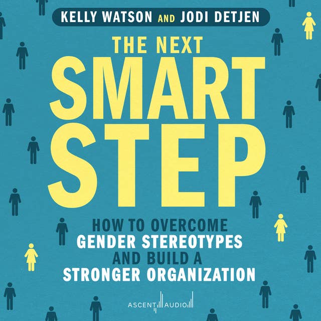 The Next Smart Step: How to Overcome Gender Stereotypes and Build a Stronger Organization