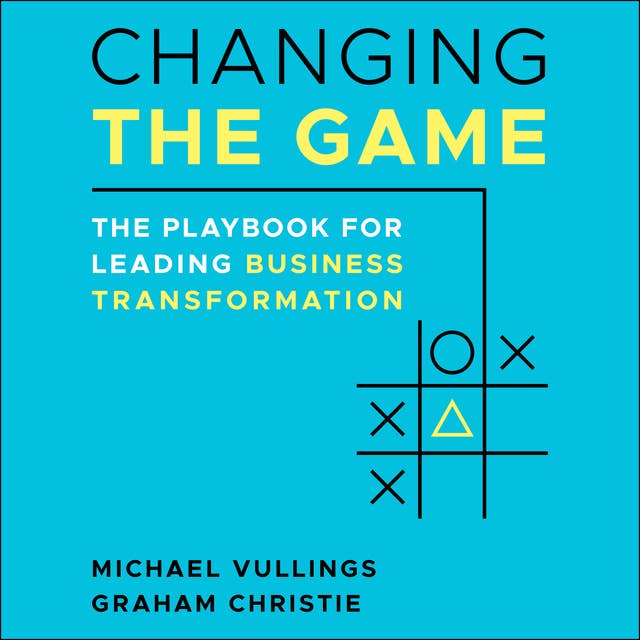 Changing the Game: The Playbook for Leading Business Transformation