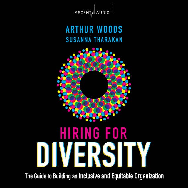 Hiring for Diversity: The Guide to Building an Inclusive and Equitable Organization