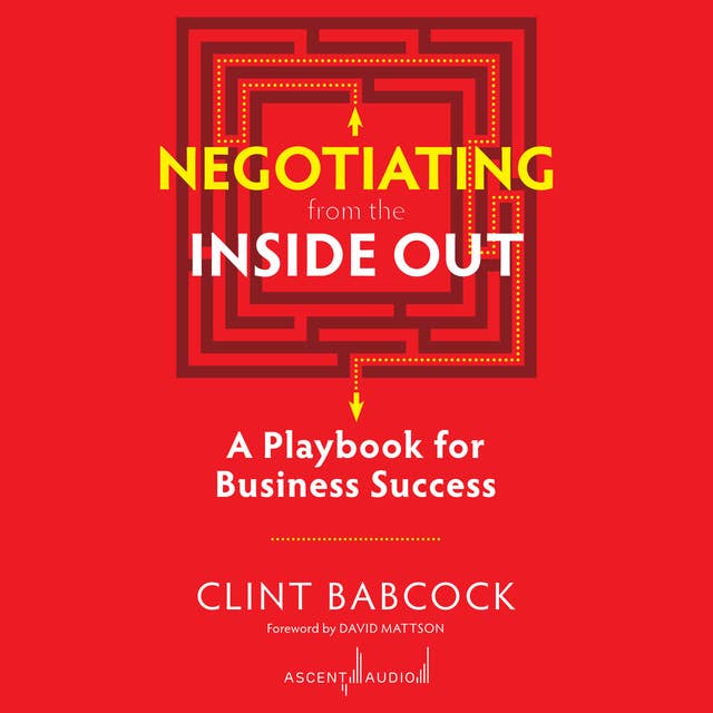 Negotiating from the Inside Out: A Playbook for Business Success