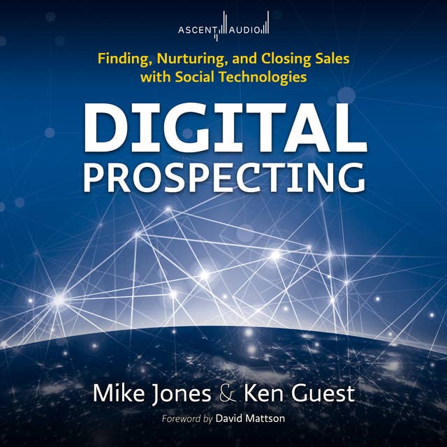 Digital Prospecting: Finding, Nurturing, and Closing Sales with Social Technologies