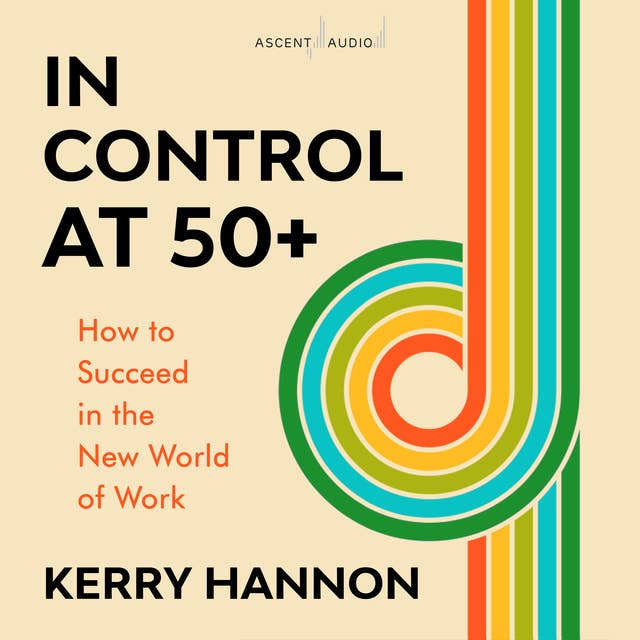 In Control at 50-Plus: How to Succeed in the New World of Work