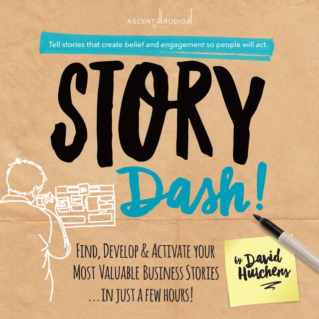 Story Dash: Find, Develop, and Activate Your Most Valuable Business Stories . . . In Just a Few Hours