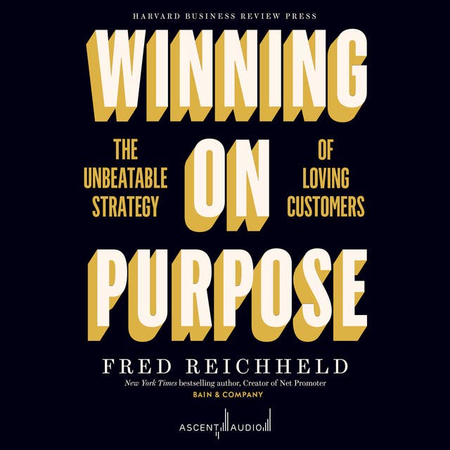 Winning on Purpose: The Unbeatable Strategy of Loving Customers