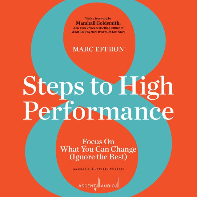 8 Steps to High Performance: Focus On What You Can Change (Ignore the Rest)
