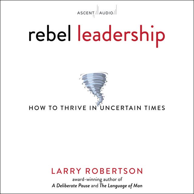 Rebel Leadership: How to Thrive in Uncertain Times