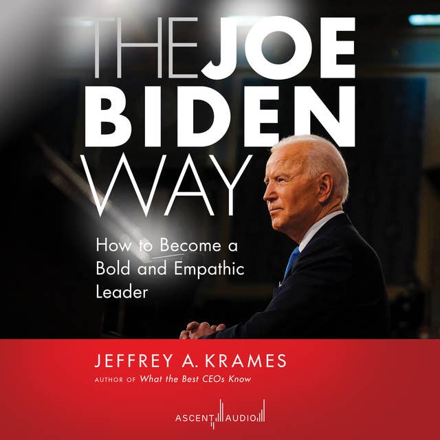 The Joe Biden Way: How to Become a Bold and Empathic Leader