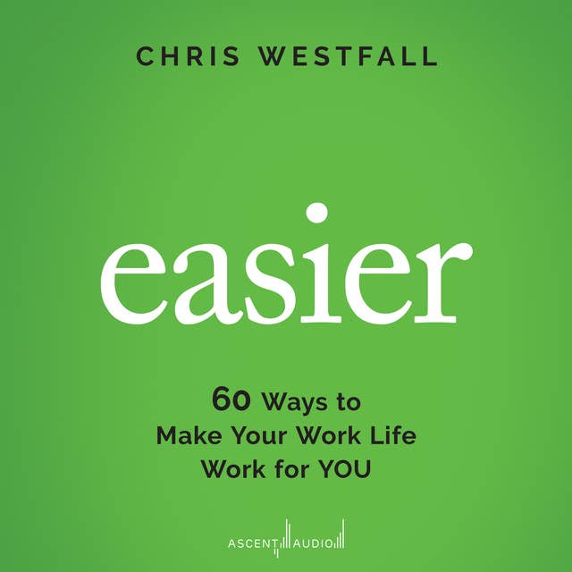 Easier: 60 Ways to Make Your Work Life Work for You