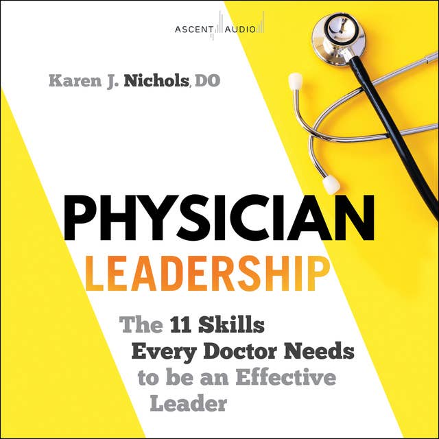 Physician Leadership: The 11 Skills Every Doctor Needs to be an Effective Leader