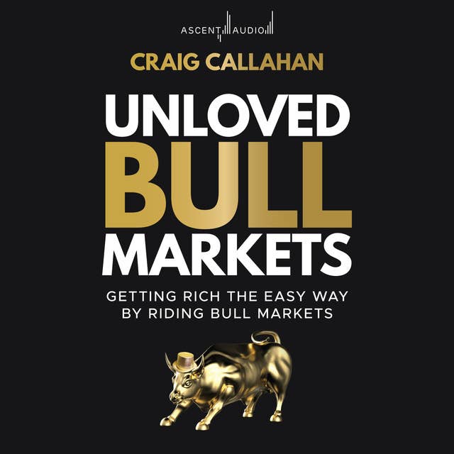 Unloved Bull Markets: Getting Rich the Easy Way by Riding Bull Markets