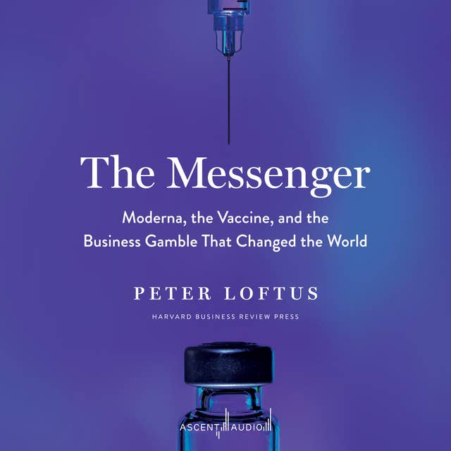The Messenger: Moderna, the Vaccine, and the Business Gamble That Changed the World