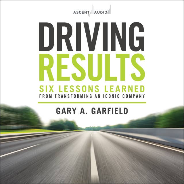 Driving Results: Six Lessons Learned from Transforming an Iconic Company
