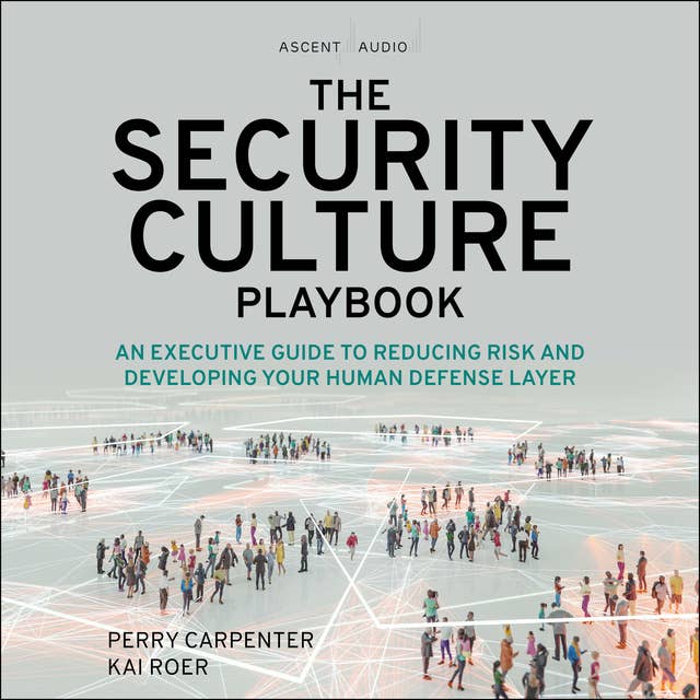 The Security Culture Playbook: An Executive Guide To Reducing Risk and Developing Your Human Defense Layer