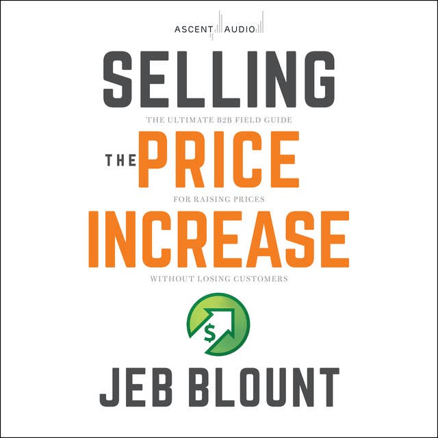 Selling the Price Increase: The Ultimate B2B Field Guide for Raising Prices Without Losing Customers