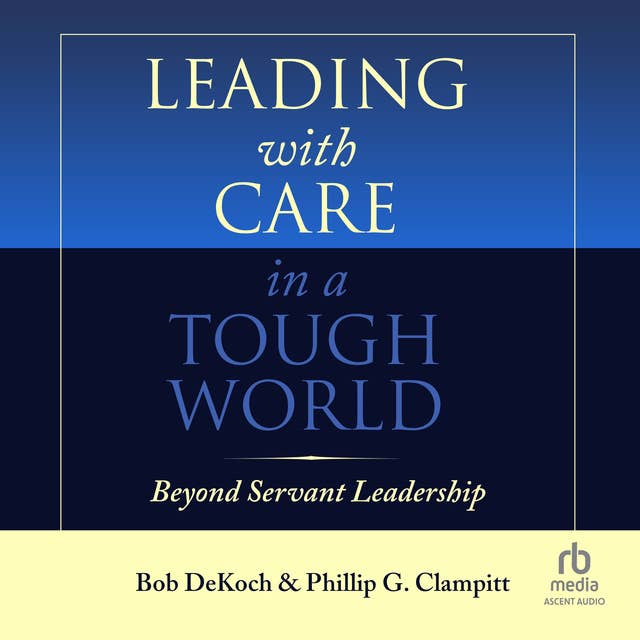 Leading With Care in a Tough World: Beyond Servant Leadership