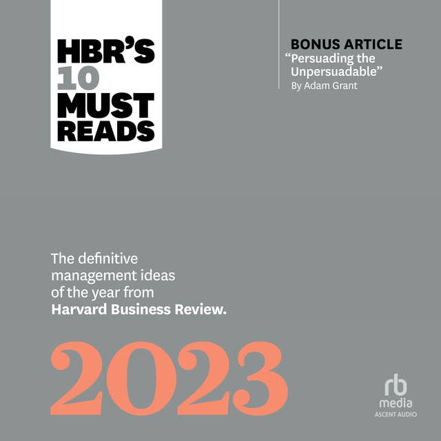 HBR's 10 Must Reads 2023: The Definitive Management Ideas of the Year from Harvard Business Review (with bonus article "Persuading the Unpersuadable" By Adam Grant)