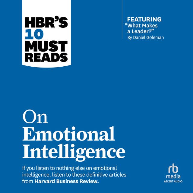 HBR's 10 Must Reads on Emotional Intelligence (with featured article "What Makes a Leader?" by Daniel Goleman)