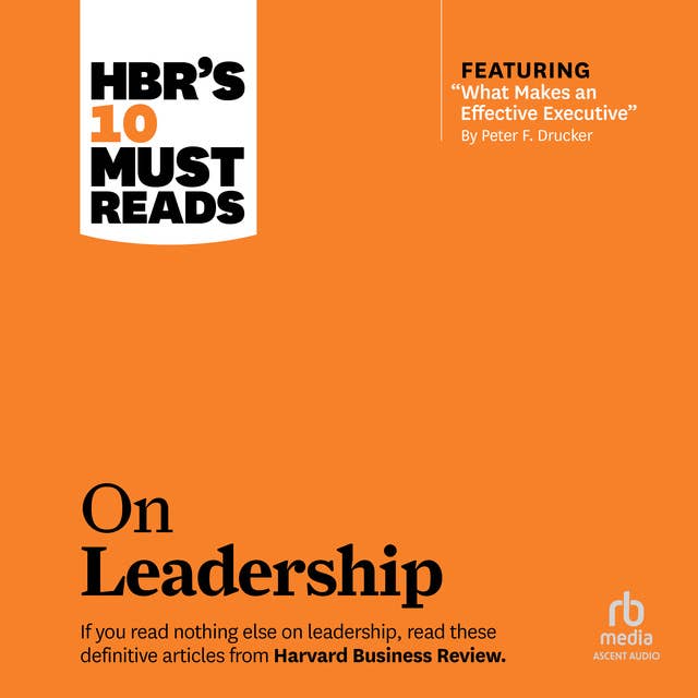 HBR's 10 Must Reads on Leadership (with featured article "What Makes an Effective Executive," by Peter F. Drucker)
