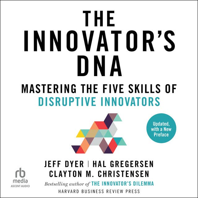 The Innovator's DNA, Updated, with a New Preface: Mastering the Five Skills of Disruptive Innovators
