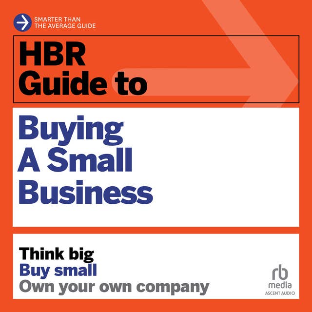 HBR Guide to Buying a Small Business: Think Big, Buy Small, Own Your Own Company