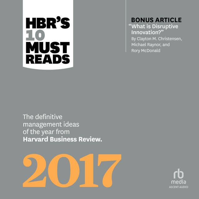 HBR's 10 Must Reads 2017: The Definitive Management Ideas of the Year from Harvard Business Review