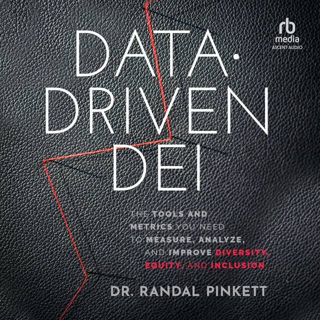 Data-Driven DEI: The Tools and Metrics You Need to Measure, Analyze, and Improve Diversity, Equity, and Inclusion