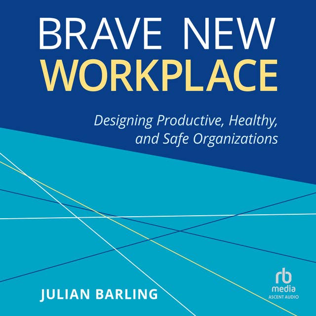 Brave New Workplace: Designing Productive, Healthy, and Safe Organizations