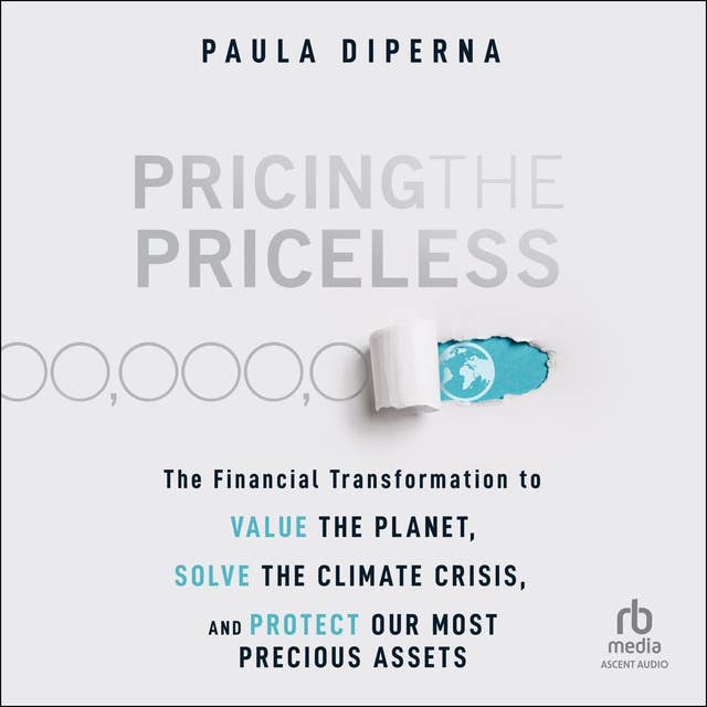Pricing the Priceless: The Financial Transformation to Value the Planet, Solve the Climate Crisis, and Protect Our Most Precious Assets