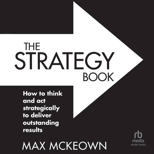 The Strategy Book: How to think and act strategically to deliver outstanding results, 3rd Edition