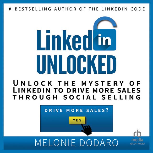 LinkedIn Unlocked: Unlock the Mystery of LinkedIn to Drive More Sales Through Social Selling
