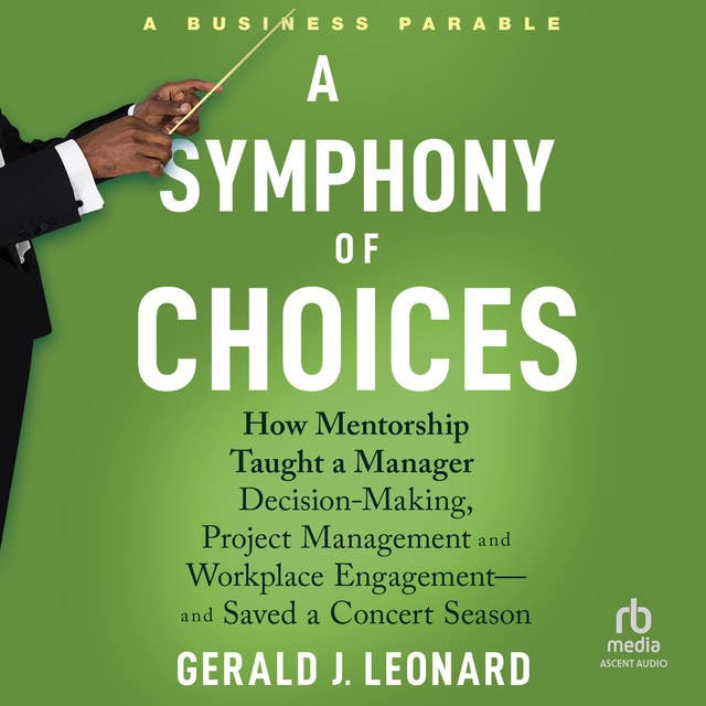 A Symphony of Choices: How Mentorship Taught a Manager Decision-Making, Project Management and Workplace Engagement - and Saved a Concert Season