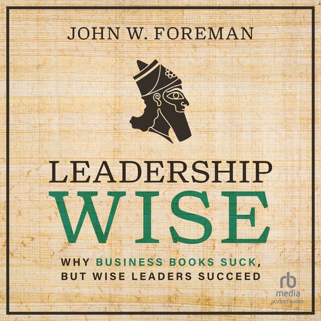 Leadership Wise: Why Business Books Suck, but Wise Leaders Succeed
