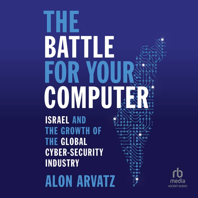The Battle for Your Computer: Israel and the Growth of the Global Cyber- Security Industry