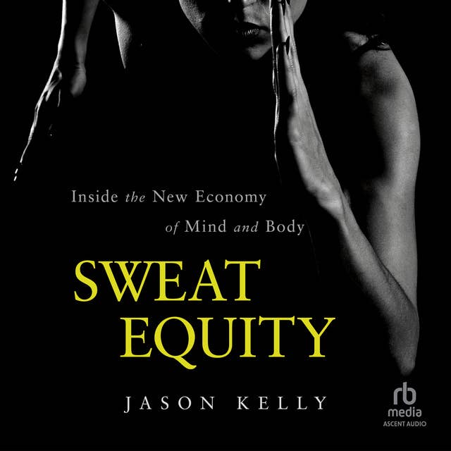 Sweat Equity: Inside the New Economy of Mind and Body