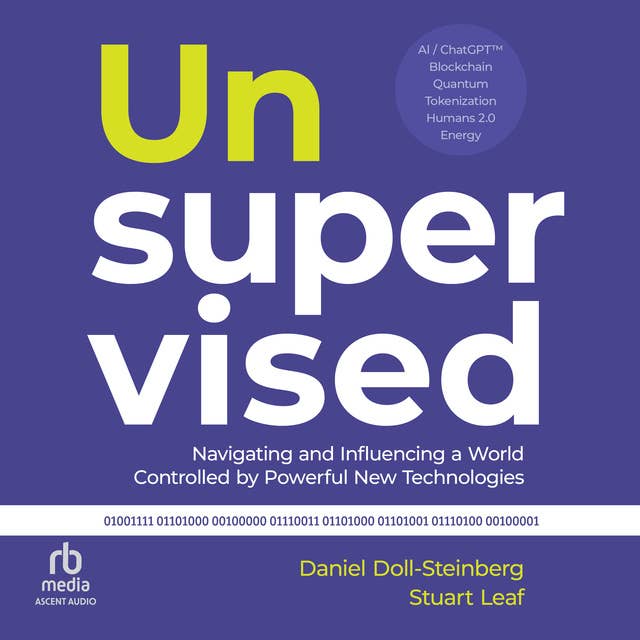 Unsupervised: Navigating and Influencing a World Controlled by Powerful New Technologies