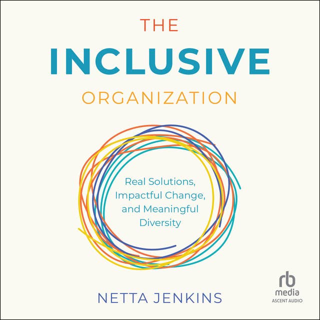 The Inclusive Organization: Real Solutions, Impactful Change, and Meaningful Diversity