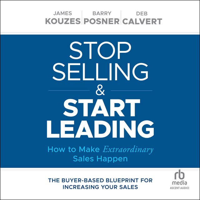 Stop Selling and Start Leading: How to Make Extraordinary Sales Happen 