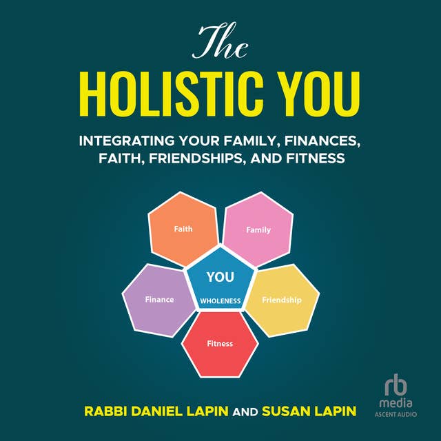 The Holistic You: Integrating Your Family, Finances, Faith, Friendships, and Fitness