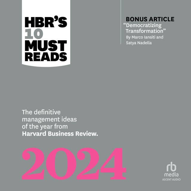 HBR's 10 Must Reads 2024: The Definitive Management Ideas of the Year from Harvard Business Review (with bonus article "Democratizing Transformation" by Marco Iansiti and Satya Nadella)