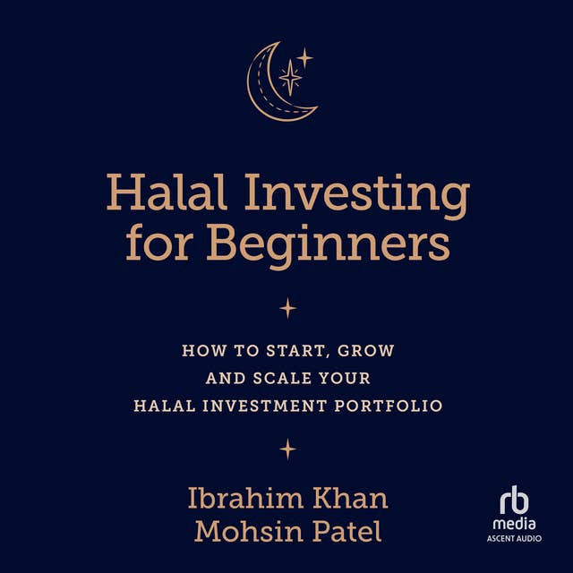 Halal Investing for Beginners: How to Start, Grow and Scale Your Halal Investment Portfolio