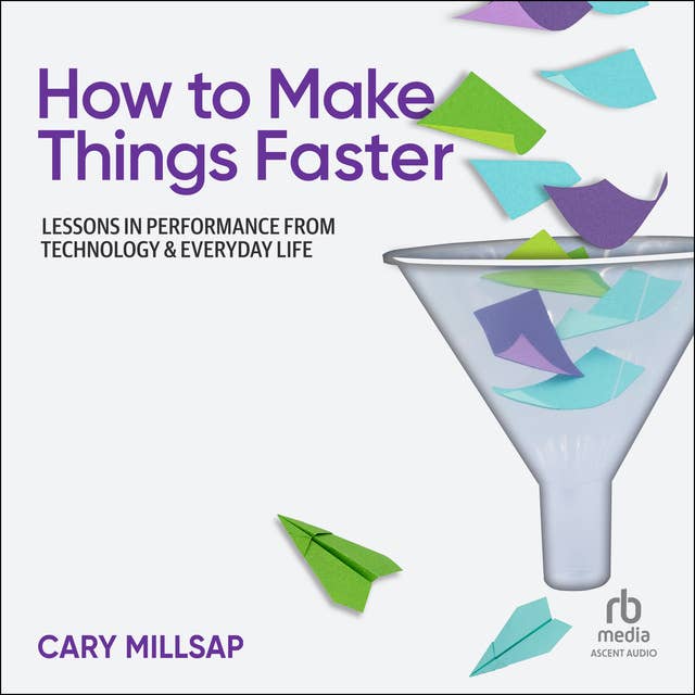 How to Make Things Faster: Lessons in Performance from Technology and Everyday Life